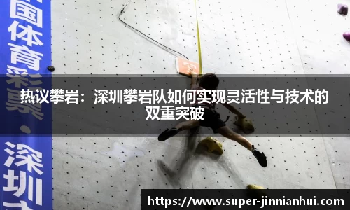 热议攀岩：深圳攀岩队如何实现灵活性与技术的双重突破